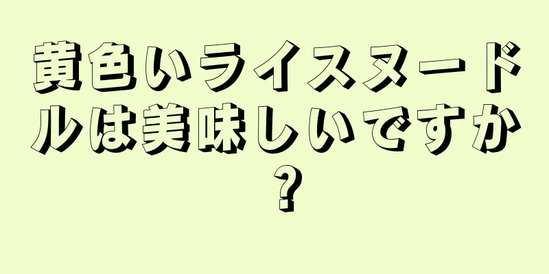 黄色いライスヌードルは美味しいですか？