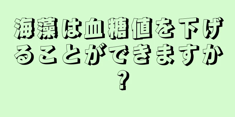 海藻は血糖値を下げることができますか？