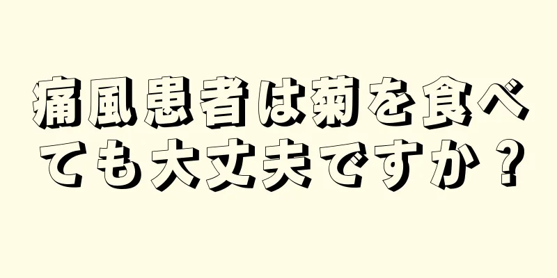 痛風患者は菊を食べても大丈夫ですか？