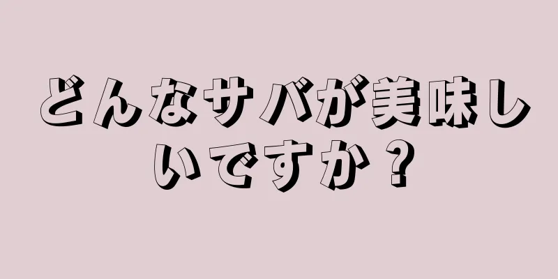 どんなサバが美味しいですか？