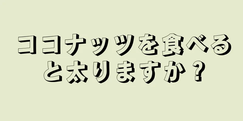 ココナッツを食べると太りますか？