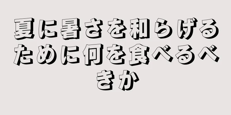 夏に暑さを和らげるために何を食べるべきか