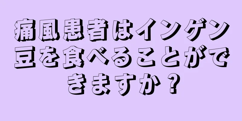 痛風患者はインゲン豆を食べることができますか？