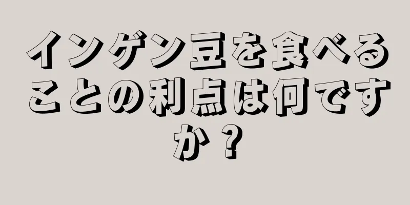 インゲン豆を食べることの利点は何ですか？