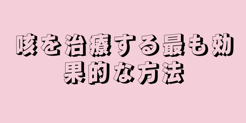 咳を治療する最も効果的な方法