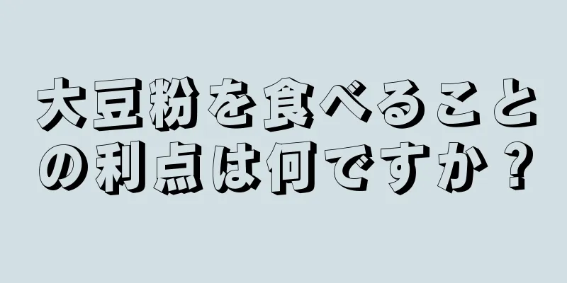 大豆粉を食べることの利点は何ですか？