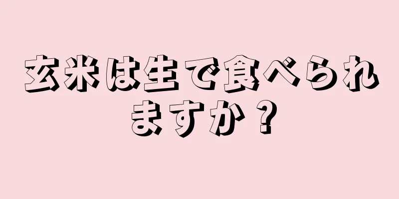 玄米は生で食べられますか？