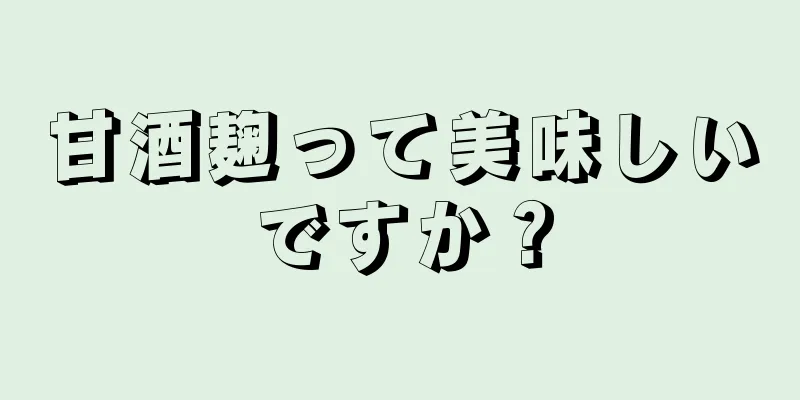 甘酒麹って美味しいですか？