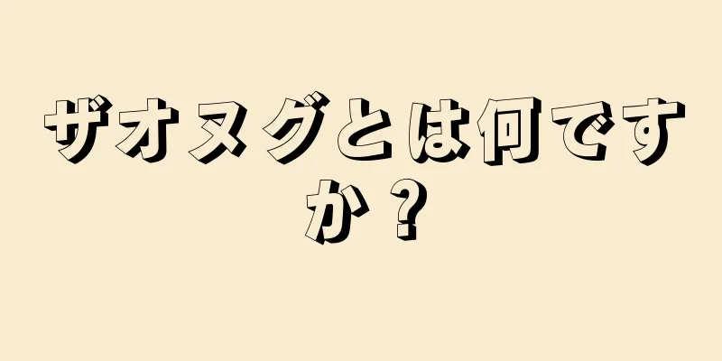 ザオヌグとは何ですか？