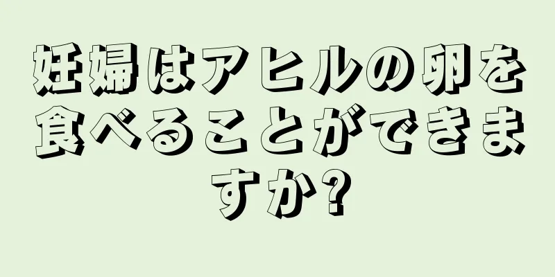 妊婦はアヒルの卵を食べることができますか?