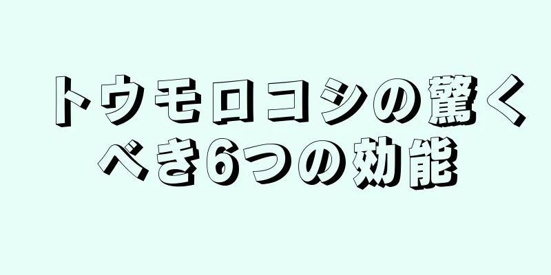 トウモロコシの驚くべき6つの効能