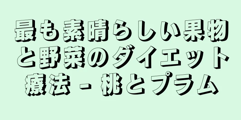 最も素晴らしい果物と野菜のダイエット療法 - 桃とプラム