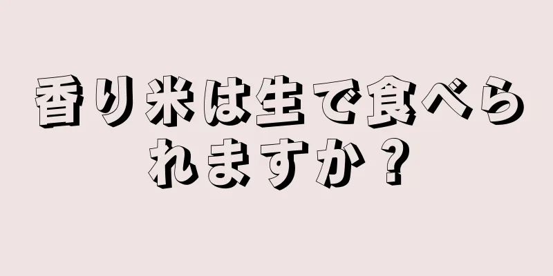 香り米は生で食べられますか？