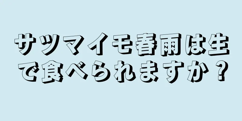 サツマイモ春雨は生で食べられますか？