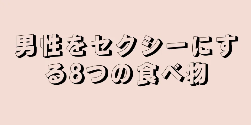 男性をセクシーにする8つの食べ物