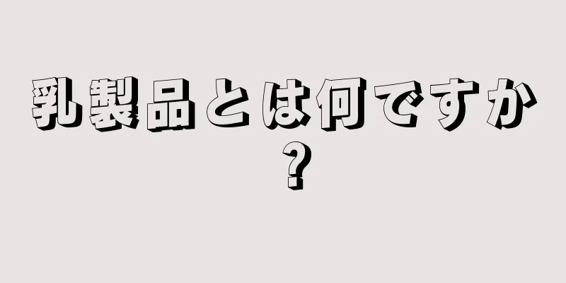 乳製品とは何ですか？