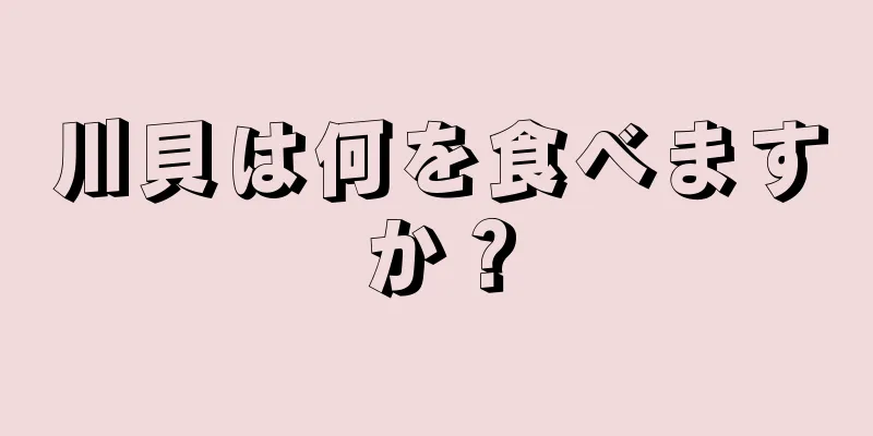 川貝は何を食べますか？