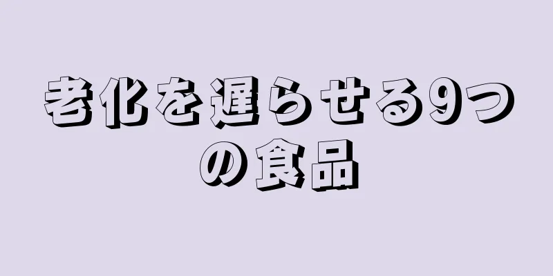 老化を遅らせる9つの食品