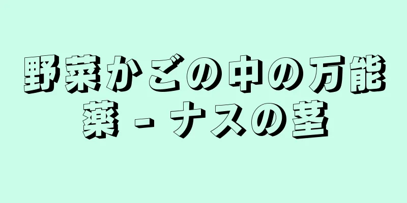 野菜かごの中の万能薬 - ナスの茎