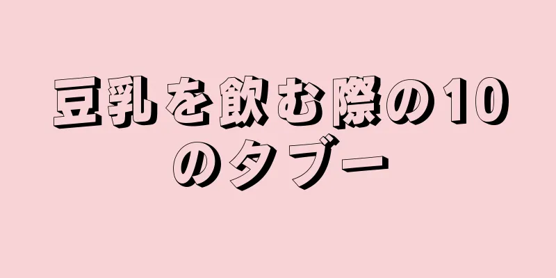 豆乳を飲む際の10のタブー