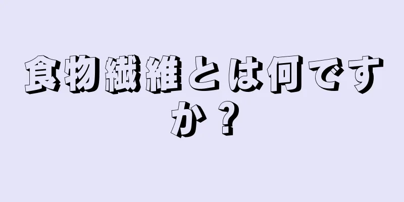 食物繊維とは何ですか？