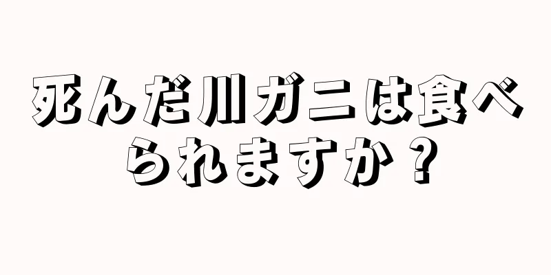 死んだ川ガニは食べられますか？