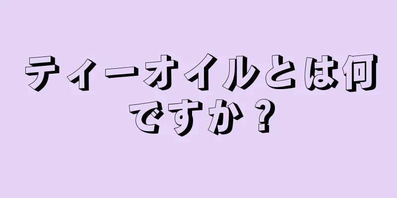 ティーオイルとは何ですか？