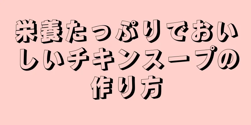 栄養たっぷりでおいしいチキンスープの作り方