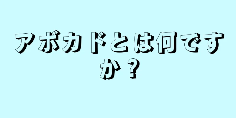 アボカドとは何ですか？