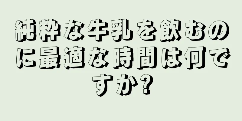 純粋な牛乳を飲むのに最適な時間は何ですか?