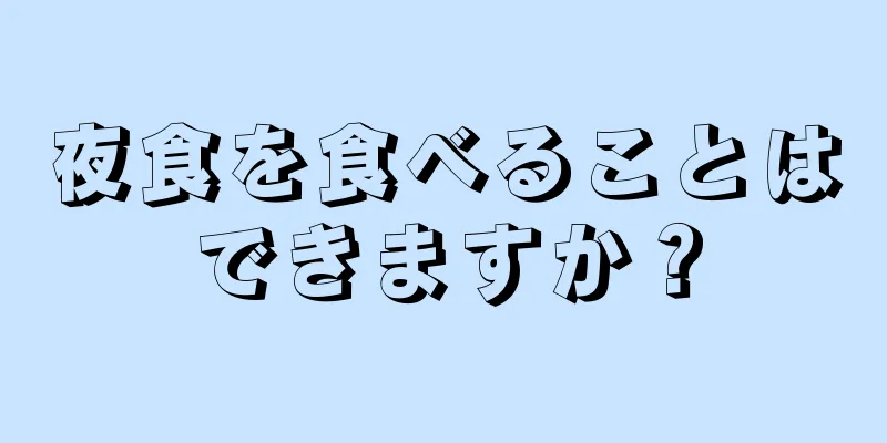 夜食を食べることはできますか？