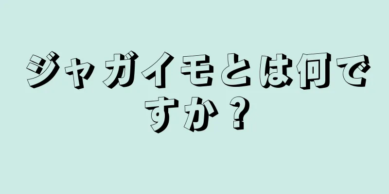 ジャガイモとは何ですか？