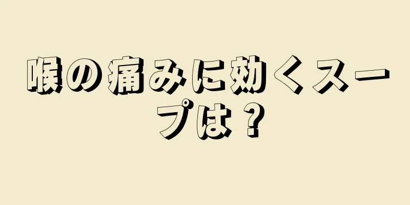 喉の痛みに効くスープは？