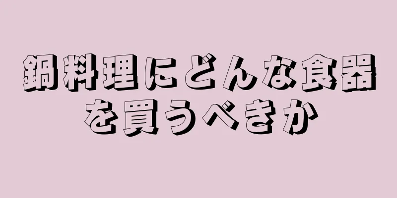 鍋料理にどんな食器を買うべきか