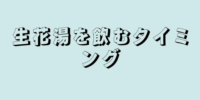 生花湯を飲むタイミング