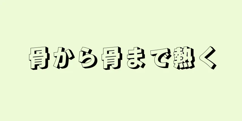 骨から骨まで熱く