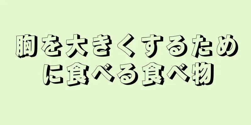 胸を大きくするために食べる食べ物