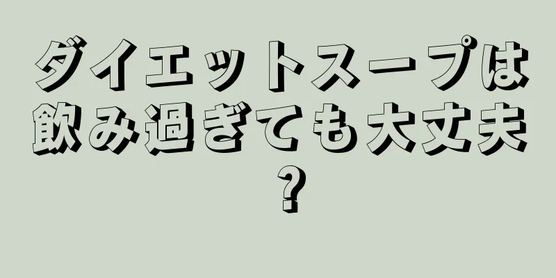 ダイエットスープは飲み過ぎても大丈夫？