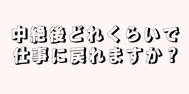 中絶後どれくらいで仕事に戻れますか？