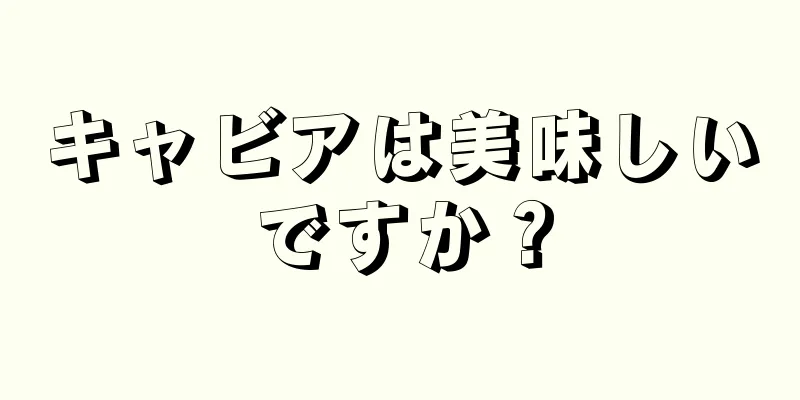 キャビアは美味しいですか？