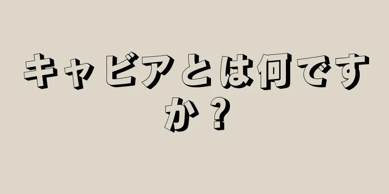 キャビアとは何ですか？