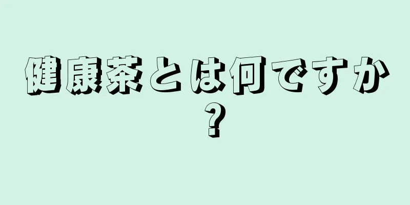 健康茶とは何ですか？