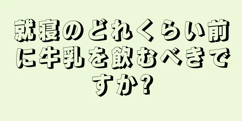 就寝のどれくらい前に牛乳を飲むべきですか?