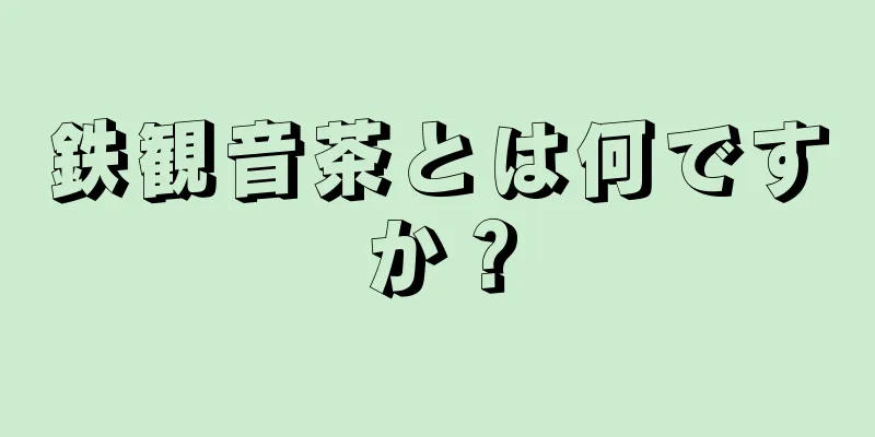 鉄観音茶とは何ですか？