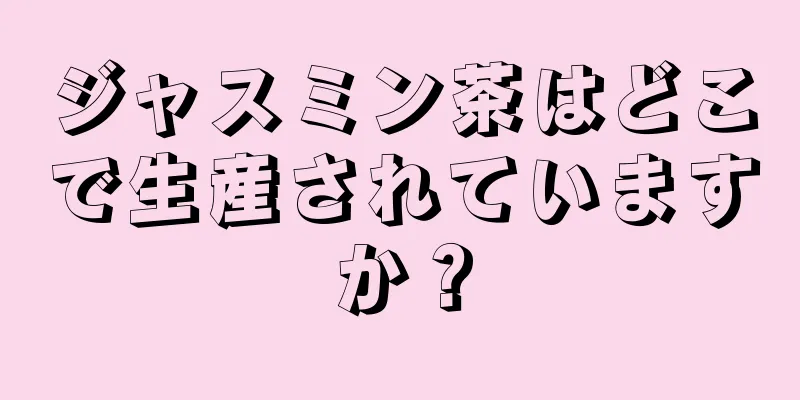 ジャスミン茶はどこで生産されていますか？