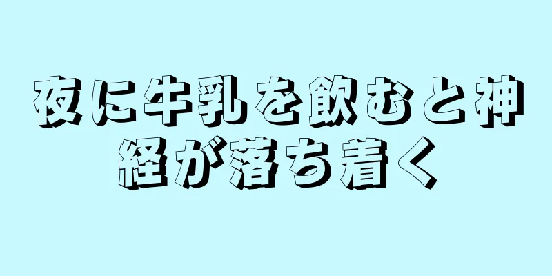 夜に牛乳を飲むと神経が落ち着く