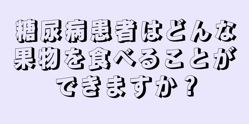 糖尿病患者はどんな果物を食べることができますか？