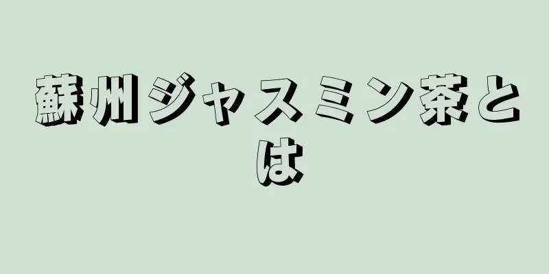 蘇州ジャスミン茶とは