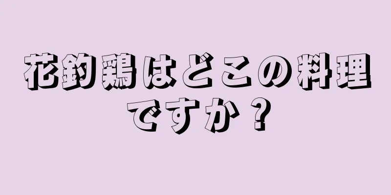 花釣鶏はどこの料理ですか？