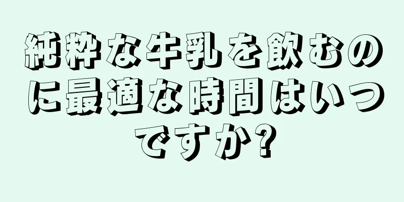 純粋な牛乳を飲むのに最適な時間はいつですか?